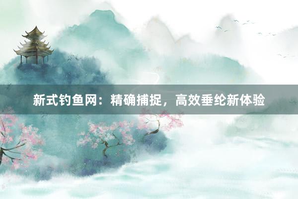 新式钓鱼网：精确捕捉，高效垂纶新体验